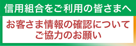 信用組合をご利用の皆様へ お客様情報の確認についてご協力のお願い
